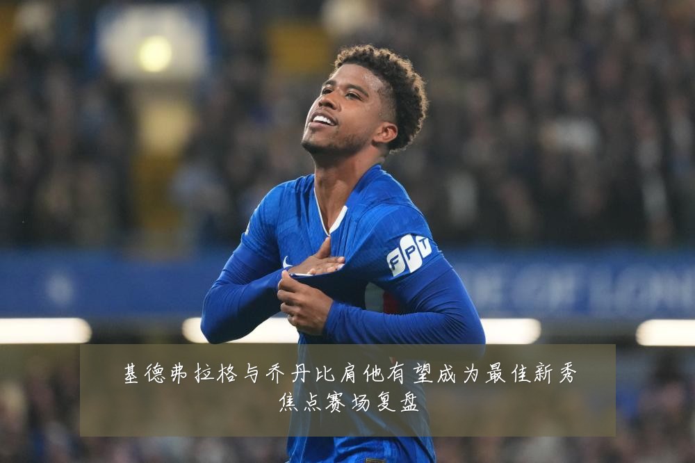 基德弗拉格与乔丹比肩他有望成为最佳新秀焦点赛场复盘